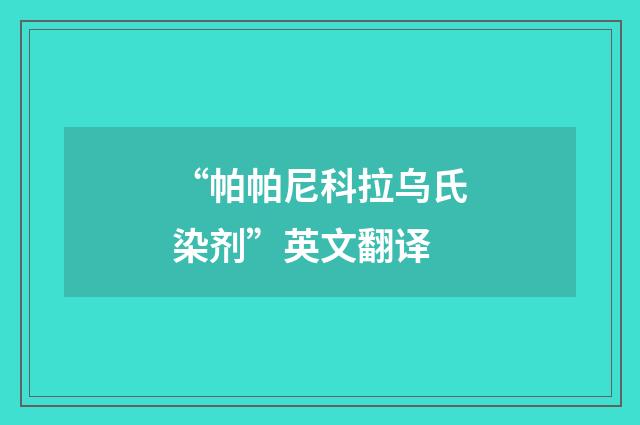 “帕帕尼科拉乌氏染剂”英文翻译