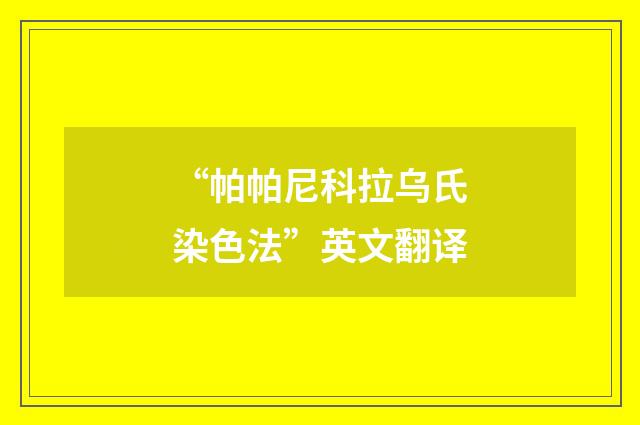 “帕帕尼科拉乌氏染色法”英文翻译