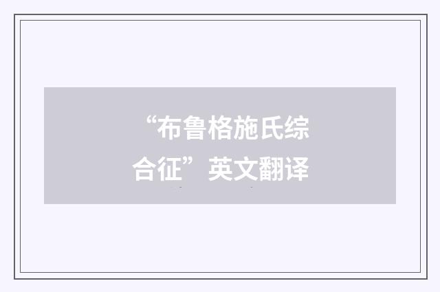 “布鲁格施氏综合征”英文翻译