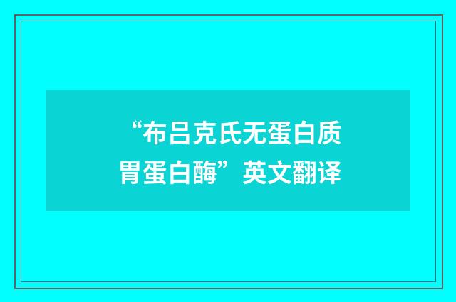 “布吕克氏无蛋白质胃蛋白酶”英文翻译