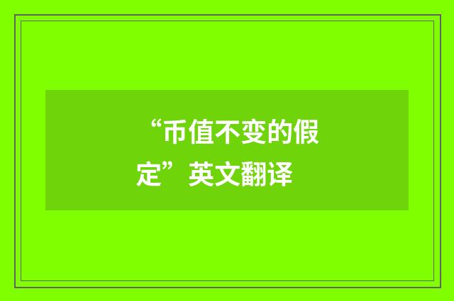 “币值不变的假定”英文翻译