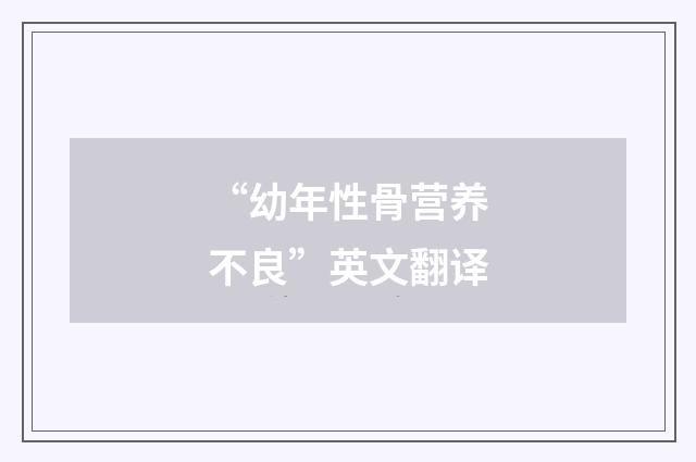 “幼年性骨营养不良”英文翻译