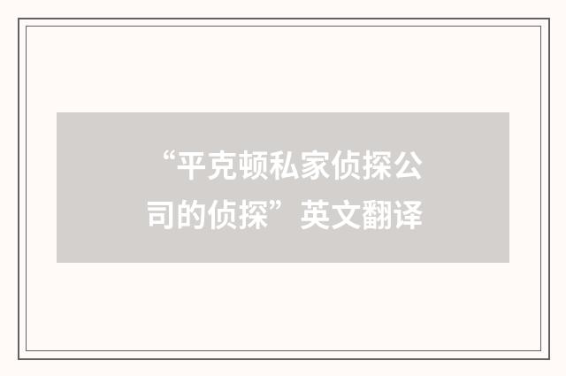 “平克顿私家侦探公司的侦探”英文翻译