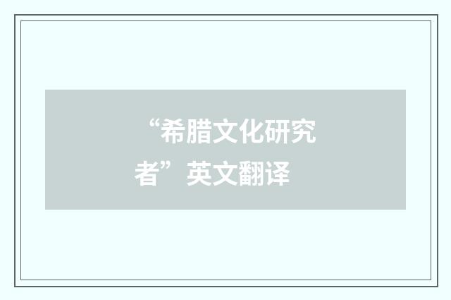 “希腊文化研究者”英文翻译