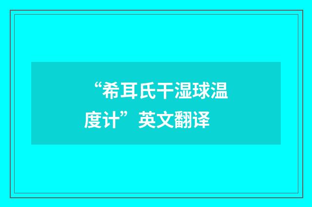 “希耳氏干湿球温度计”英文翻译