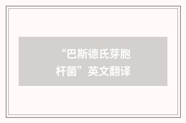 “巴斯德氏芽胞杆菌”英文翻译