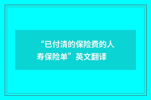 “已付清的保险费的人寿保险单”英文翻译