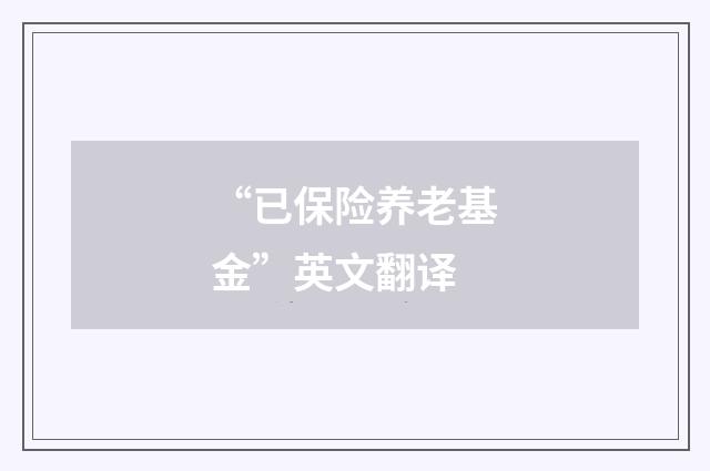 “已保险养老基金”英文翻译