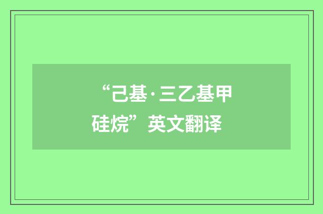 “己基·三乙基甲硅烷”英文翻译