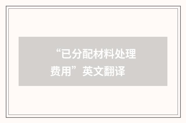 “已分配材料处理费用”英文翻译