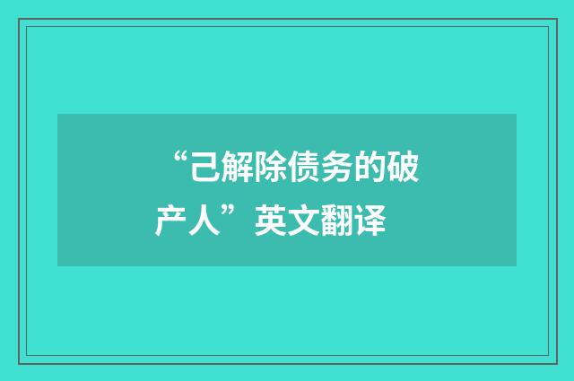 “己解除债务的破产人”英文翻译