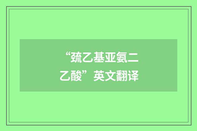 “巯乙基亚氨二乙酸”英文翻译