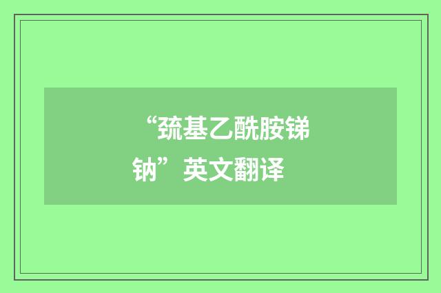 “巯基乙酰胺锑钠”英文翻译