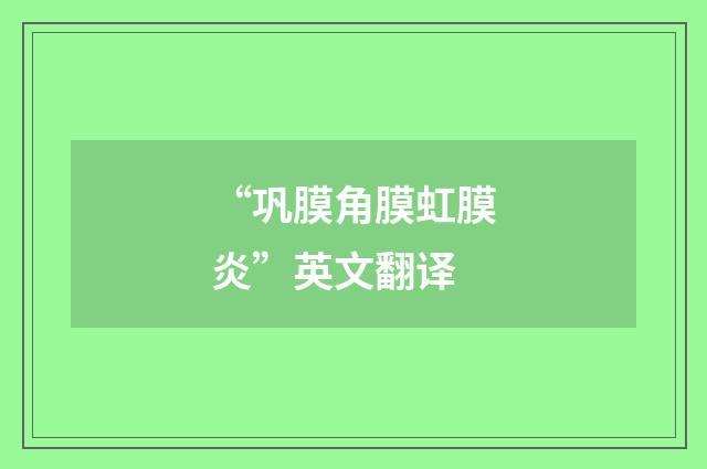 “巩膜角膜虹膜炎”英文翻译