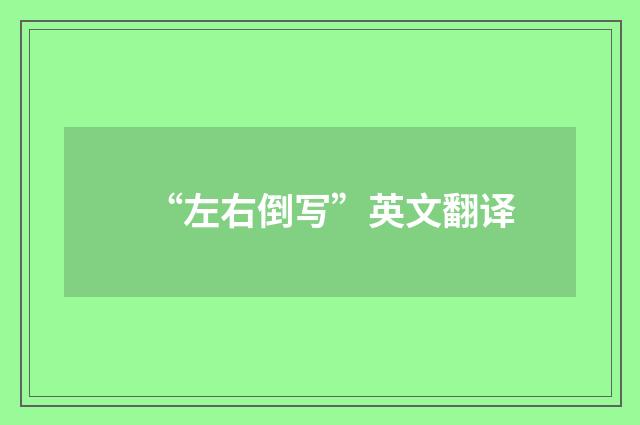 “左右倒写”英文翻译