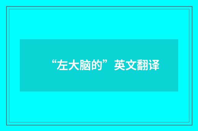 “左大脑的”英文翻译