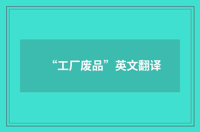 “工厂废品”英文翻译
