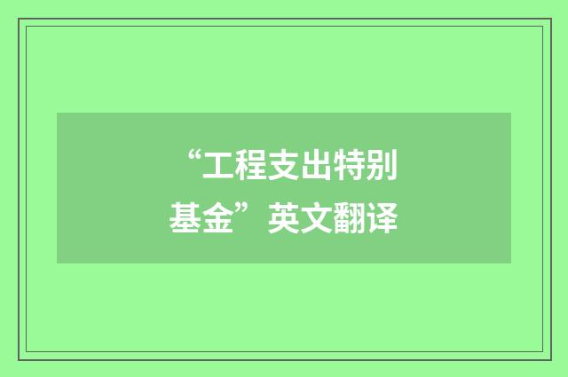 “工程支出特别基金”英文翻译