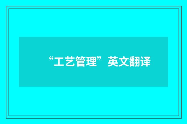 “工艺管理”英文翻译