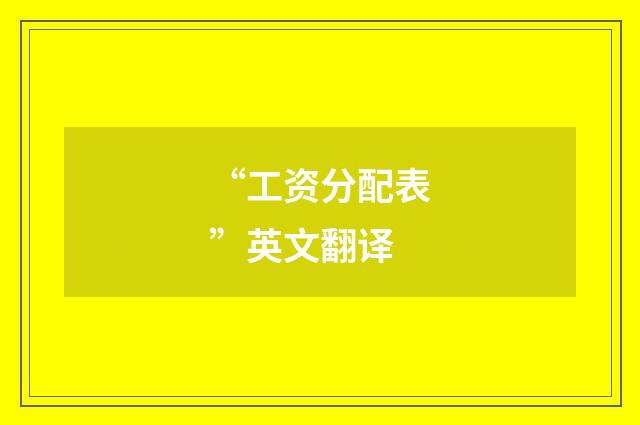 “工资分配表”英文翻译