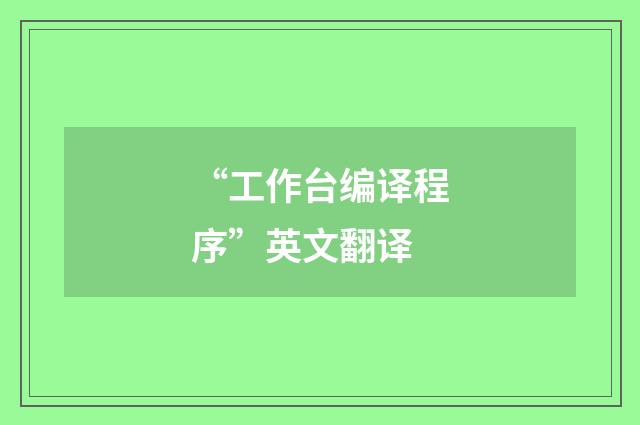 “工作台编译程序”英文翻译