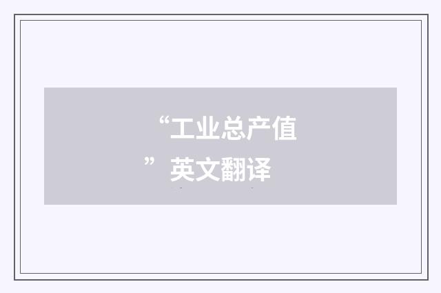 “工业总产值”英文翻译