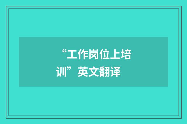 “工作岗位上培训”英文翻译