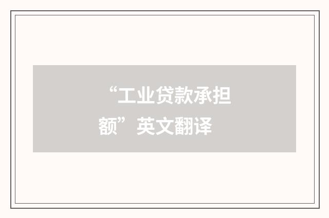 “工业贷款承担额”英文翻译