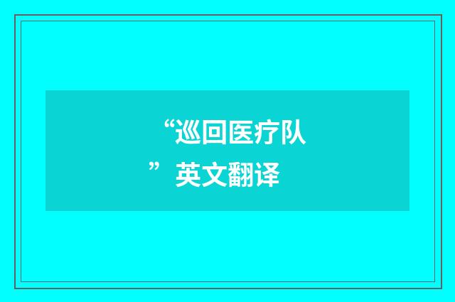 “巡回医疗队”英文翻译