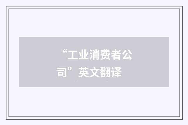 “工业消费者公司”英文翻译