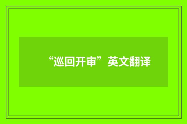 “巡回开审”英文翻译
