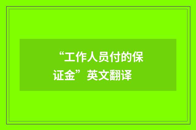 “工作人员付的保证金”英文翻译