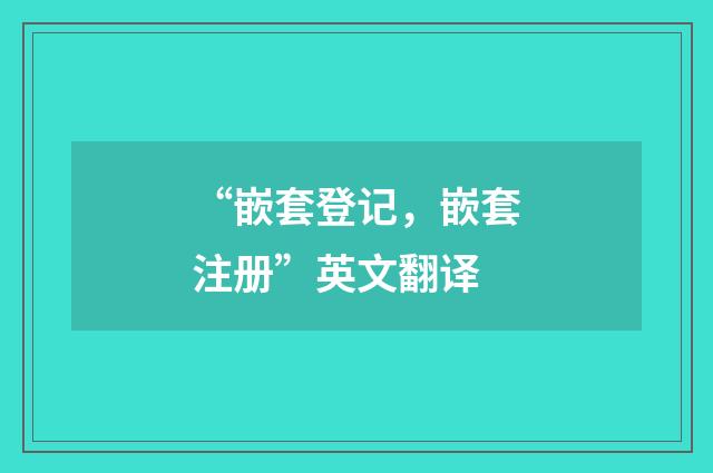 “嵌套登记，嵌套注册”英文翻译