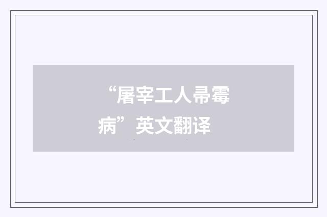 “屠宰工人帚霉病”英文翻译