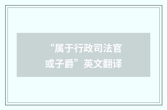 “属于行政司法官或子爵”英文翻译