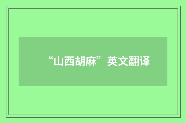 “山西胡麻”英文翻译