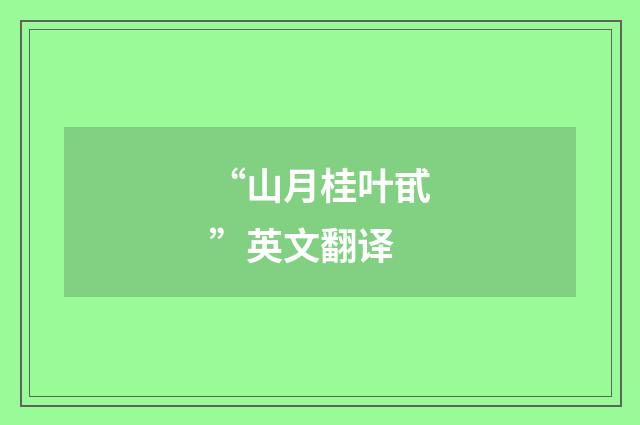 “山月桂叶甙”英文翻译