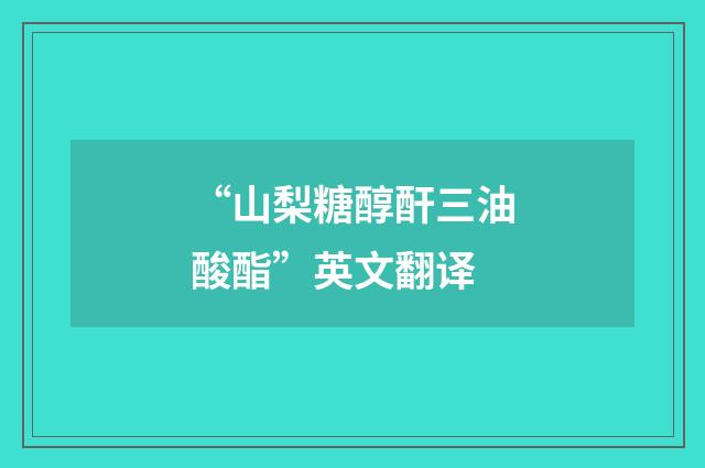 “山梨糖醇酐三油酸酯”英文翻译