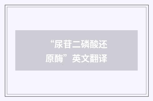 “尿苷二磷酸还原酶”英文翻译