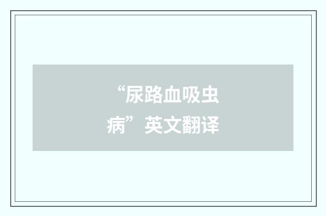“尿路血吸虫病”英文翻译