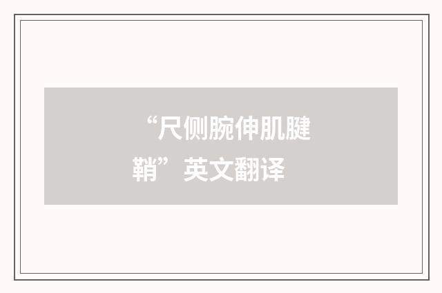 “尺侧腕伸肌腱鞘”英文翻译