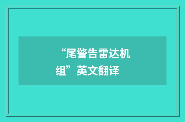 “尾警告雷达机组”英文翻译