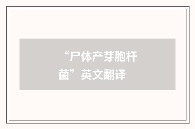 “尸体产芽胞杆菌”英文翻译