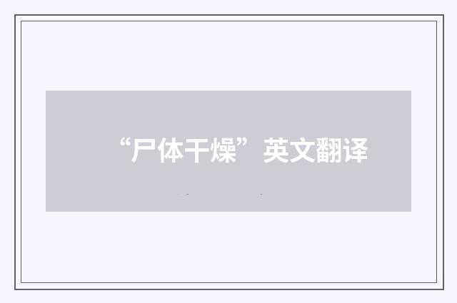 “尸体干燥”英文翻译