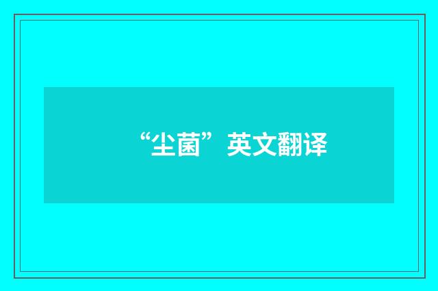 “尘菌”英文翻译