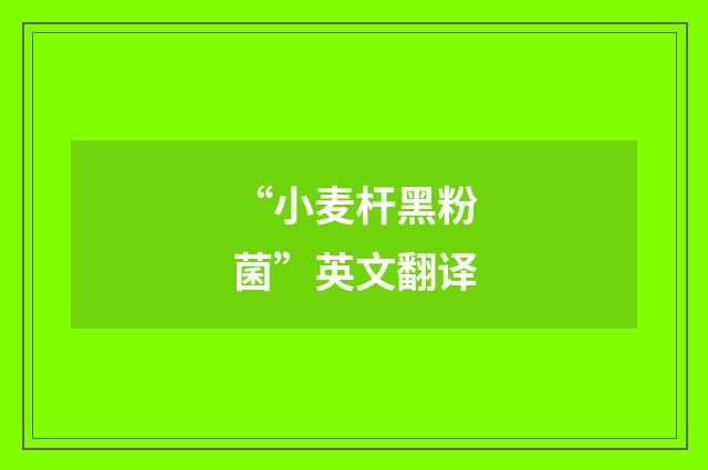 “小麦杆黑粉菌”英文翻译