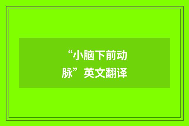 “小脑下前动脉”英文翻译