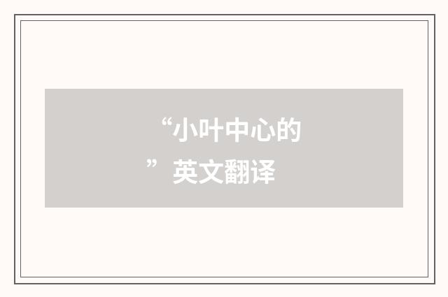 “小叶中心的”英文翻译