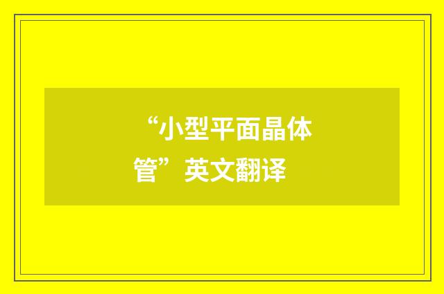 “小型平面晶体管”英文翻译
