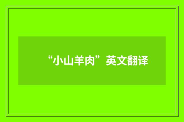 “小山羊肉”英文翻译